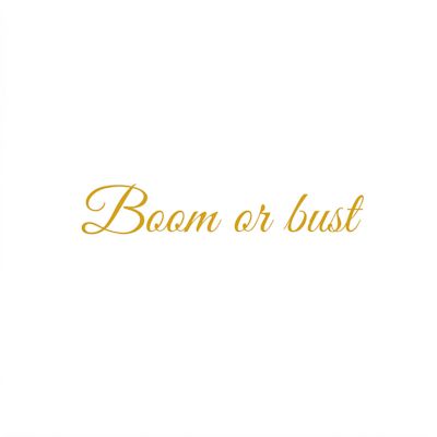 Boom or bust 